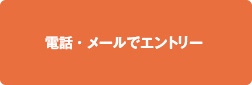 電話・メールでエントリー